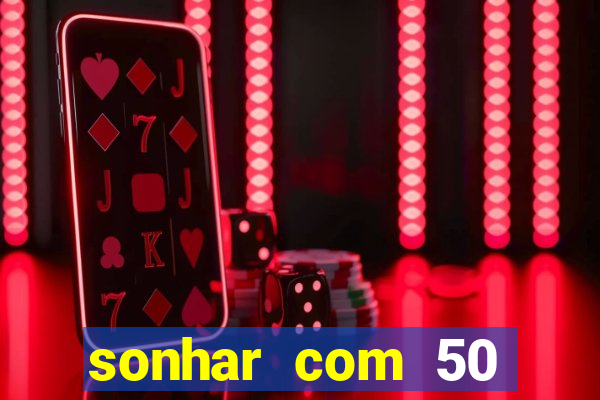 sonhar com 50 reais jogo do bicho